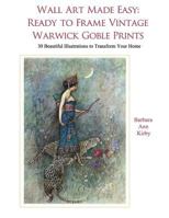 Wall Art Made Easy: Ready to Frame Vintage Warwick Goble Prints: 30 Beautiful Illustrations to Transform Your Home 1548689041 Book Cover