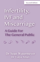 Infertility, IVF and Miscarriage: A Guide For The General Public 1838069267 Book Cover