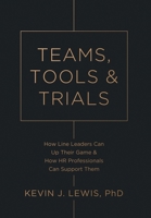 Teams, Tools & Trials: How Line Leaders Can Up Their Game & How HR Professionals Can Support Them B0FRK3HDXQ Book Cover