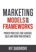 Marketing Models and Frameworks: Proven Processes That Generate Sales and Grow Your Business (Frameworks, Formulas and Checklists) B0DWK45H6N Book Cover
