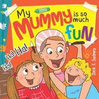 My Mummy Is So Much Fun: Mummies are our best friend, teacher, driver and SUPERHERO! 183853413X Book Cover