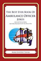 The Best Ever Book of Ambulance Officer Jokes: Lots and Lots of Jokes Specially Repurposed for You-Know-Who 1475119666 Book Cover