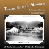 Tractors, Trains & Shipwrecks: Yesteryear Recollections of Sonoma County 0692722114 Book Cover