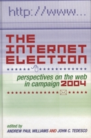 The Internet Election: Perspectives on the Web in Campaign 2004 (Communication, Media, and Politics) 0742540960 Book Cover