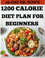 28-DAY DR. NOW'S 1200-CALORIE DIET PLAN FOR BEGINNERS: Effective Low-Carb, High-Protein Recipes Proven to Help You Shed 50 Pounds in Just One Week B0FF4V4WQK Book Cover
