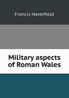 Military Aspects of Roman Wales 1355864143 Book Cover