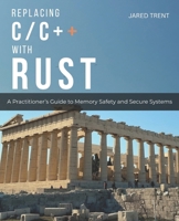 REPLACING C/C++ WITH RUST: A Practitioner’s Guide to Memory Safety and Secure Systems B0GVLJRGWW Book Cover