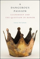 A Dangerous Passion : Leadership and the Question of Honor 1438482795 Book Cover