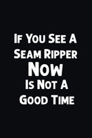If You See A Seam Ripper Now Is Not A Good Time: Funny Sewer Notebook, Quilter Quote Notebook, Sewing Presents, Sewer Sketchbook 1670033899 Book Cover