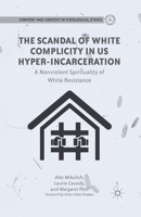 The Scandal of White Complicity in US Hyper-incarceration: A Nonviolent Spirituality of White Resistance 113759148X Book Cover