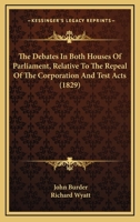 The Debates In Both Houses Of Parliament, Relative To The Repeal Of The Corporation And Test Acts 1165541467 Book Cover