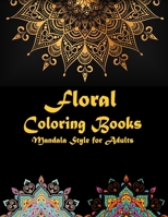 Floral coloring books Mandala Style for adults: 124 Flower Gorgeous Designs to Adult Colorful pattern book with Stress Relieving Designs Floral Mandalas, Relaxation, Fun And Decorate Tattoo Patterns B0892HTJD8 Book Cover