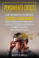 Pensamiento Cr�tico: C�mo Mejorar Su Pensamiento Cr�tico Y Habilidades Para La Resoluci�n de Problemas Y Evitar Los 25 Sesgos Cognitivos En La Toma de Decisiones (Libro En Espa�ol/Critical Thinking) 1727114000 Book Cover