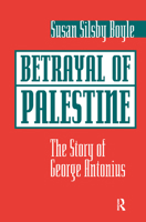 Betrayal of Palestine: The Story of George Antonius 036709651X Book Cover