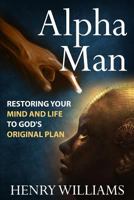 Alpha Man: Restoring Your Mind and Life to God's Original Plan 1796695602 Book Cover