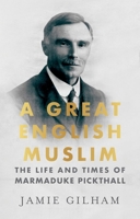A Great English Muslim: The Life and Times of Marmaduke Pickthall 0197873448 Book Cover