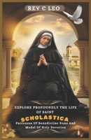 EXPLORE PROFOUNDLY THE LIFE OF SAINT SCHOLASTICA: Patroness Of Benedictine Nuns And Model Of Holy Devotion B0DYDC7SD8 Book Cover