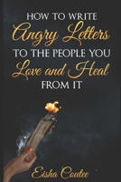 How To Write Angry Letters To The People You Love And Heal From It B09HG6HP65 Book Cover