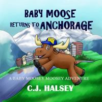 Baby Moose Returns to Anchorage: A Baby Moosey Moosey Adventure (Baby Moosey Moosey Adventures) null Book Cover