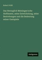 Das Herzoglich Meiningen'sche Hoftheater, seine Entwickelung, seine Bestrebungen und die Bedeutung seiner Gastspiele (German Edition) 3563166420 Book Cover
