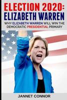 Election 2020: Elizabeth Warren: Why Elizabeth Warren Will Win the Democratic Presidential Primary 1090443536 Book Cover
