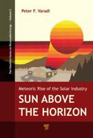 Sun Above the Horizon: Meteoric Rise of the Solar Industry (Pan Stanford Series on Renewable Energy) 9814613290 Book Cover