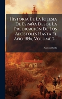 Historia De La Iglesia De España Desde La PredicaciÃ3n De Los ApÃ3stoles Hasta El Año 1856, Volume 2... (Spanish Edition) 1024679845 Book Cover