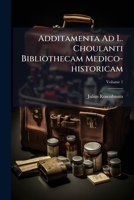 Additamenta Ad L. Choulanti Bibliothecam Medico-historicam, Volume 1 1179673425 Book Cover