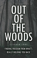 Out of the Woods: Finding freedom from what's really holding you back 1685372538 Book Cover