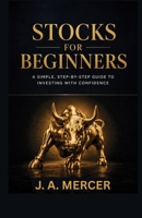 STOCKS FOR BEGINNERS: A SIMPLE, STEP-BY-STEP GUIDE TO INVESTING WITH CONFIDENCE B0HBX9RYWV Book Cover