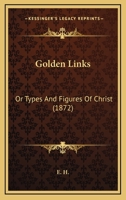 Golden Links: Or Types And Figures Of Christ 1436860598 Book Cover