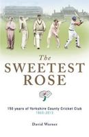 The Sweetest Rose: 150 Years of Yorkshire County Cricket Club 1863-2013 190508031X Book Cover