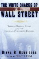 The White Sharks of Wall Street: Thomas Mellon Evans and the Original Corporate Raiders (Lisa Drew Books) 0684833999 Book Cover