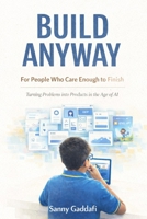 BUILD ANYWAY: For People Who Care Enough to Finish B0GMCXKCJS Book Cover