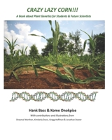 Crazy Lazy Corn!!!: A Book about Plant Genetics for Students and Future Scientists 0979345197 Book Cover