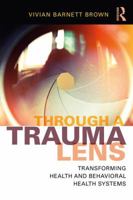 Through a Trauma Lens: Transforming Health and Behavioral Health Systems 1138648957 Book Cover