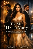 The Man I Didn’t Marry: A Past Life, A New Choice, and the Love That Turned Into Obsession B0GX5KT6PH Book Cover
