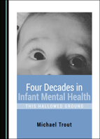 Four Decades in Infant Mental Health: This Hallowed Ground 1527568563 Book Cover