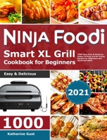 Ninja Foodi Smart XL Grill Cookbook for Beginners 2021: 1000-Days Easy & Delicious Indoor Grilling and Air Frying Recipes for Beginners and Advanced Users B09LGJZ7F3 Book Cover