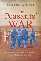 The Peasants’ War: Russia’s Home Front in the First World War and the End of the Autocracy 0228026407 Book Cover