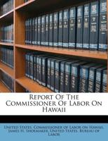 Report Of The Commissioner Of Labor On Hawaii... 1277587663 Book Cover