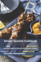 Simple Spanish Cookbook: Delicious Recipes to Bring Home the Flavors of Spain B08WJY6MS8 Book Cover