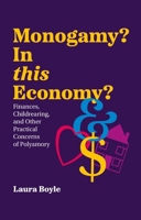Monogamy? in This Economy: Finances, Childrearing, and Other Practical Concerns of Polyamory 1805011189 Book Cover