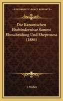 Die Kanonischen Ehehindernisse Sammt Ehescheidung Und Eheprosess (1886) 1168497213 Book Cover