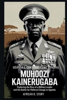 Muhoozi Kainerugaba: Uganda's Controversial General: Exploring the Rise of a Military Leader and the Battle for Political Change in Uganda. B0GHMWCQZB Book Cover