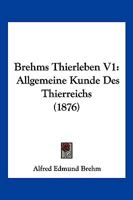 Brehms Thierleben V1: Allgemeine Kunde Des Thierreichs (1876) 1160813051 Book Cover