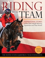 Riding for the Team: Inspirational Stories of the Usa's Medal-Winning Equestrians and Their Horses 1570768722 Book Cover