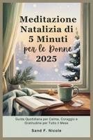 Meditazione Natalizia di 5 Minuti per le Donne 2025: Guida Quotidiana per Calma, Coraggio e Gratitudine per Tutto il Mese B0FWC9TPGB Book Cover