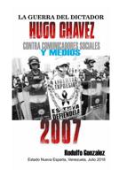 La Guerra del Dictador Hugo Chavez: Contra Comunicadores Sociales y Medios en el 2007 1797641387 Book Cover