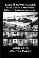 Last Eyewitnesses, World War II Memories: D-Day to 70th Anniversary 1499102267 Book Cover
